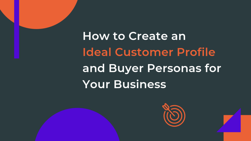 How to Create an Ideal Customer Profile and Buyer Personas