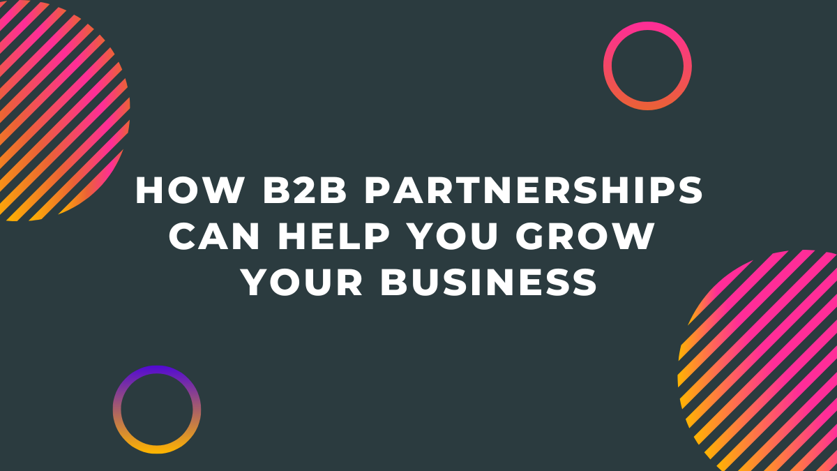 How B2B Partnerships Can Help You Grow Your Business