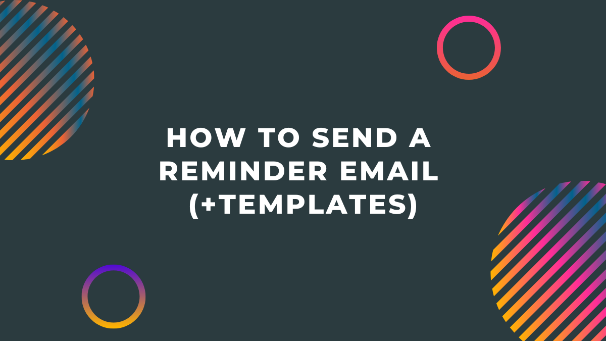 How to Send a Reminder Email (+ Templates)